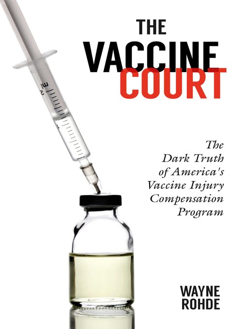 Title details for The Vaccine Court: the Dark Truth of America's Vaccine Injury Compensation Program by Wayne Rohde - Wait list